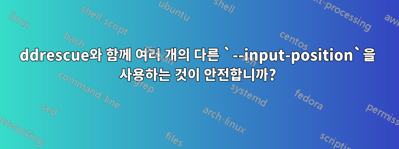 ddrescue와 함께 여러 개의 다른 `--input-position`을 사용하는 것이 안전합니까?