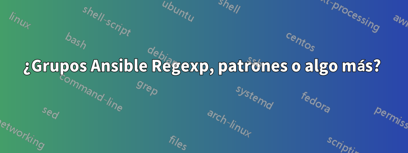 ¿Grupos Ansible Regexp, patrones o algo más?