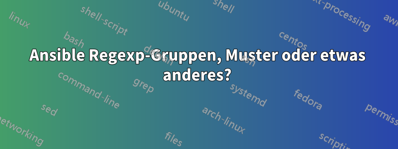 Ansible Regexp-Gruppen, Muster oder etwas anderes?