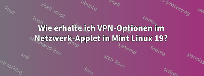 Wie erhalte ich VPN-Optionen im Netzwerk-Applet in Mint Linux 19?