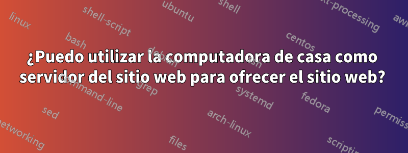 ¿Puedo utilizar la computadora de casa como servidor del sitio web para ofrecer el sitio web?