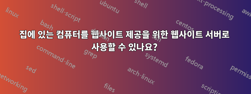 집에 있는 컴퓨터를 웹사이트 제공을 위한 웹사이트 서버로 사용할 수 있나요?