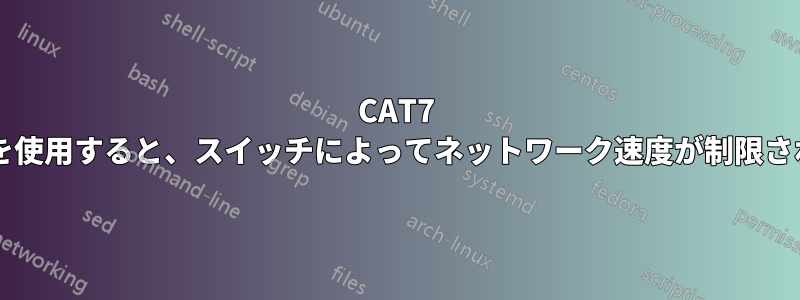 CAT7 ケーブルを使用すると、スイッチによってネットワーク速度が制限されますか?