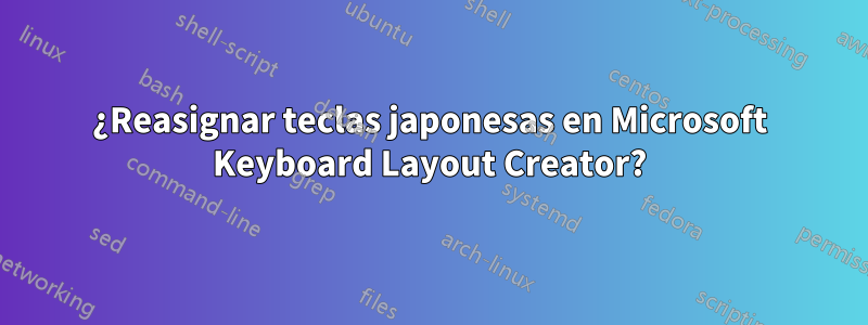 ¿Reasignar teclas japonesas en Microsoft Keyboard Layout Creator?