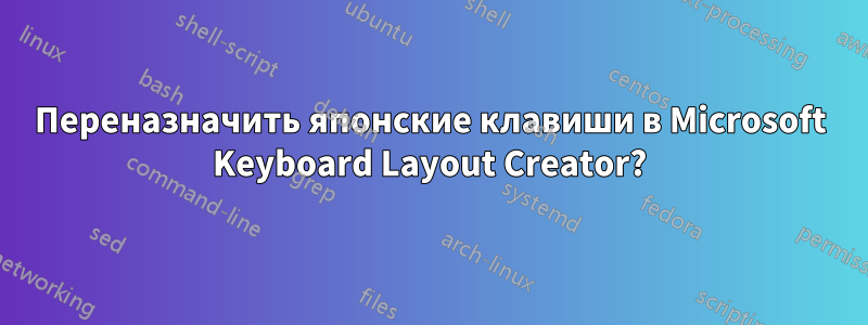 Переназначить японские клавиши в Microsoft Keyboard Layout Creator?