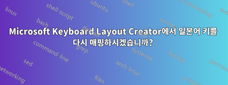 Microsoft Keyboard Layout Creator에서 일본어 키를 다시 매핑하시겠습니까?