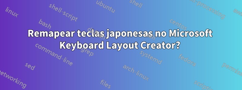 Remapear teclas japonesas no Microsoft Keyboard Layout Creator?