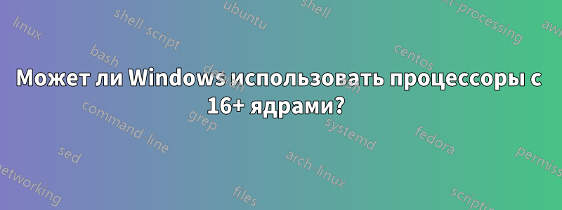 Может ли Windows использовать процессоры с 16+ ядрами? 
