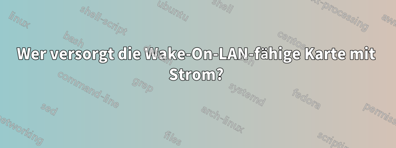 Wer versorgt die Wake-On-LAN-fähige Karte mit Strom?