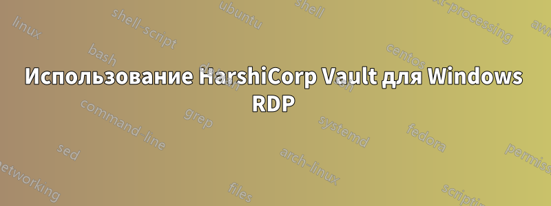 Использование HarshiCorp Vault для Windows RDP