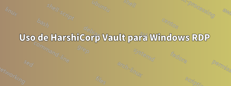 Uso de HarshiCorp Vault para Windows RDP