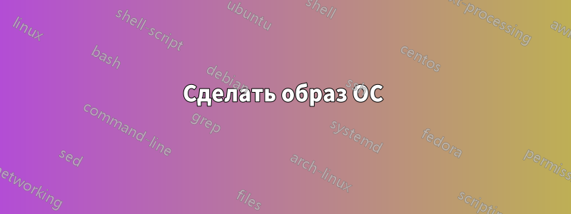 Сделать образ ОС
