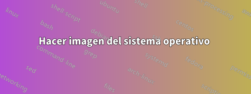 Hacer imagen del sistema operativo