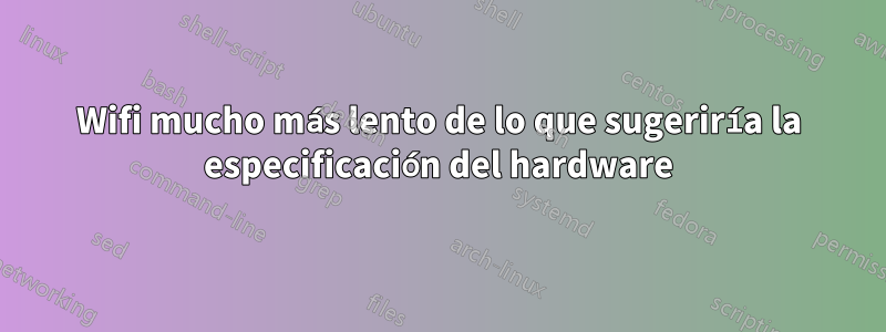 Wifi mucho más lento de lo que sugeriría la especificación del hardware