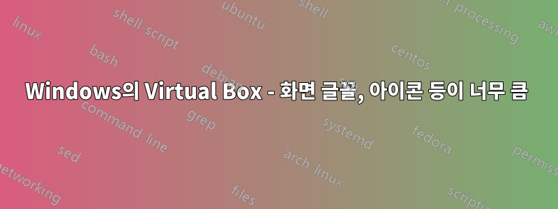 Windows의 Virtual Box - 화면 글꼴, 아이콘 등이 너무 큼