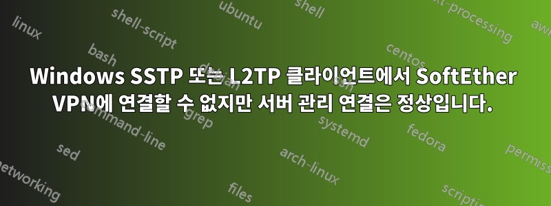 Windows SSTP 또는 L2TP 클라이언트에서 SoftEther VPN에 연결할 수 없지만 서버 관리 연결은 정상입니다.