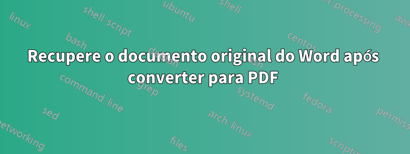 Recupere o documento original do Word após converter para PDF
