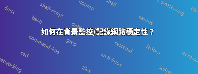 如何在背景監控/記錄網路穩定性？
