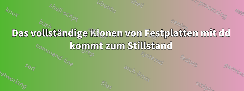 Das vollständige Klonen von Festplatten mit dd kommt zum Stillstand