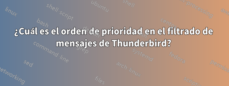 ¿Cuál es el orden de prioridad en el filtrado de mensajes de Thunderbird?