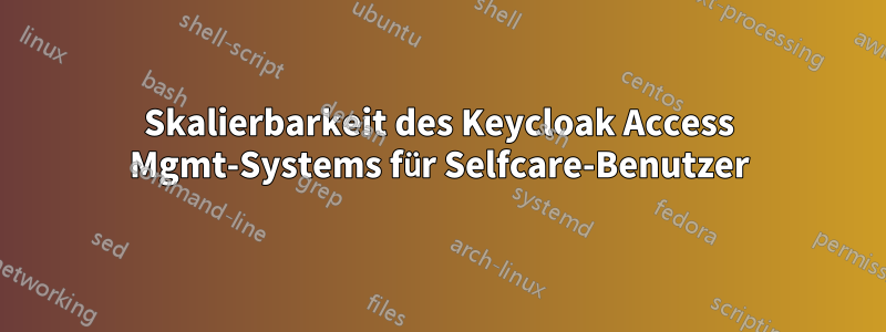 Skalierbarkeit des Keycloak Access Mgmt-Systems für Selfcare-Benutzer