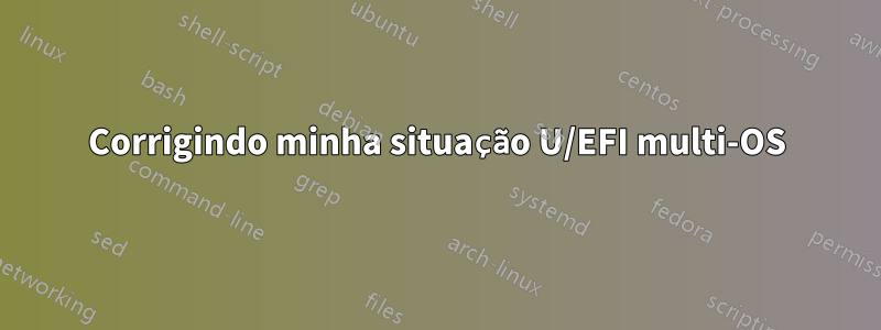 Corrigindo minha situação U/EFI multi-OS