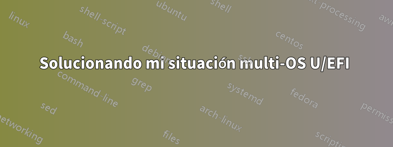 Solucionando mi situación multi-OS U/EFI