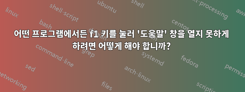 어떤 프로그램에서든 f1 키를 눌러 '도움말' 창을 열지 못하게 하려면 어떻게 해야 합니까?