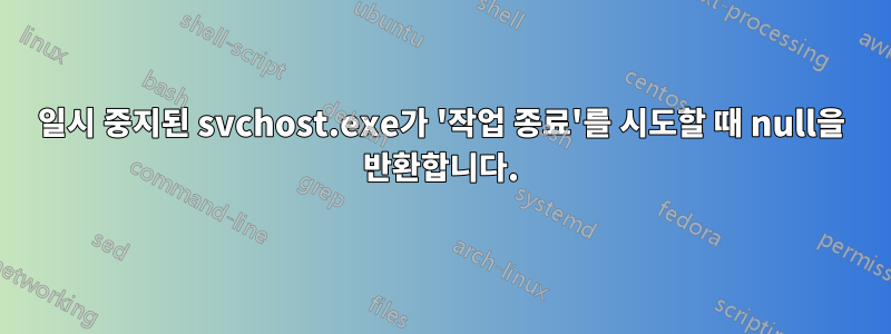 일시 중지된 svchost.exe가 '작업 종료'를 시도할 때 null을 반환합니다.