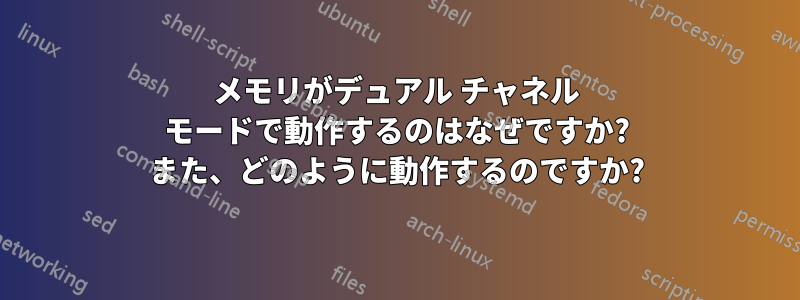 メモリがデュアル チャネル モードで動作するのはなぜですか? また、どのように動作するのですか?