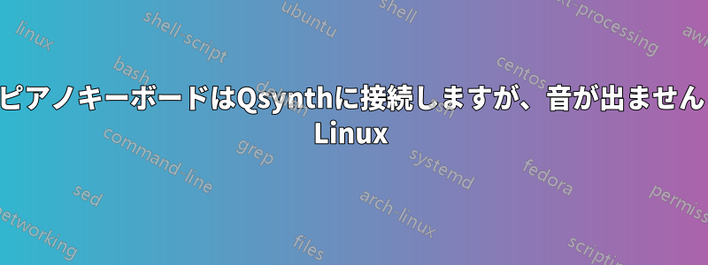 ピアノキーボードはQsynthに接続しますが、音が出ません Linux