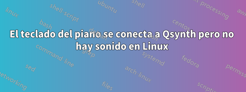 El teclado del piano se conecta a Qsynth pero no hay sonido en Linux