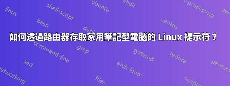 如何透過路由器存取家用筆記型電腦的 Linux 提示符？