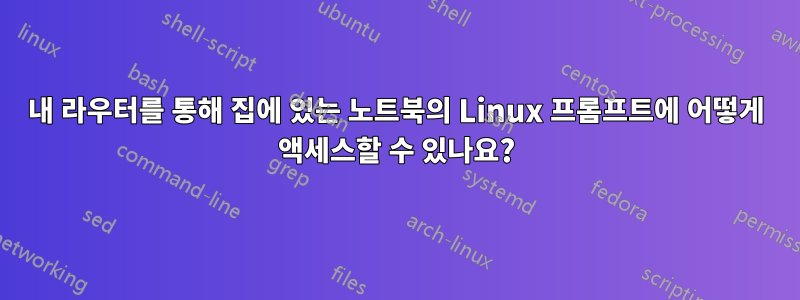내 라우터를 통해 집에 있는 노트북의 Linux 프롬프트에 어떻게 액세스할 수 있나요?