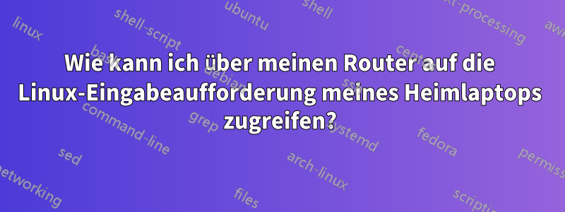Wie kann ich über meinen Router auf die Linux-Eingabeaufforderung meines Heimlaptops zugreifen?