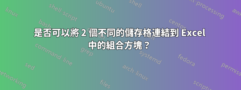 是否可以將 2 個不同的儲存格連結到 Excel 中的組合方塊？