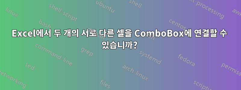 Excel에서 두 개의 서로 다른 셀을 ComboBox에 연결할 수 있습니까?