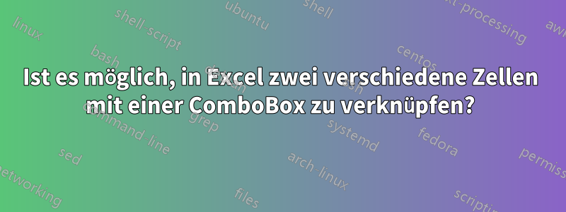 Ist es möglich, in Excel zwei verschiedene Zellen mit einer ComboBox zu verknüpfen?