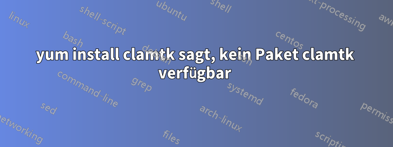 yum install clamtk sagt, kein Paket clamtk verfügbar
