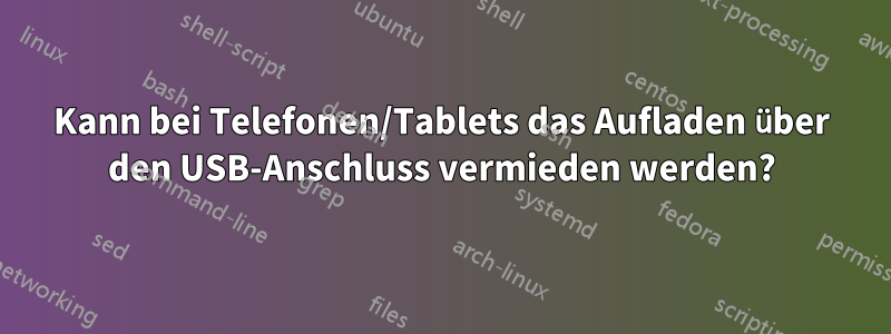 Kann bei Telefonen/Tablets das Aufladen über den USB-Anschluss vermieden werden?