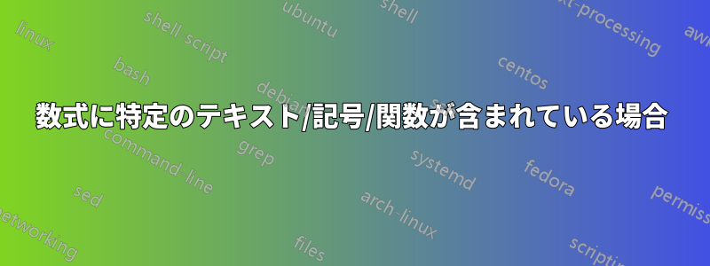 数式に特定のテキスト/記号/関数が含まれている場合