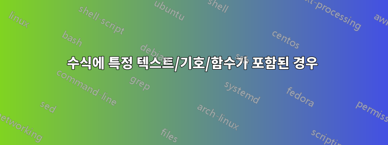 수식에 특정 텍스트/기호/함수가 포함된 경우