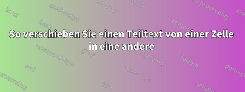 So verschieben Sie einen Teiltext von einer Zelle in eine andere