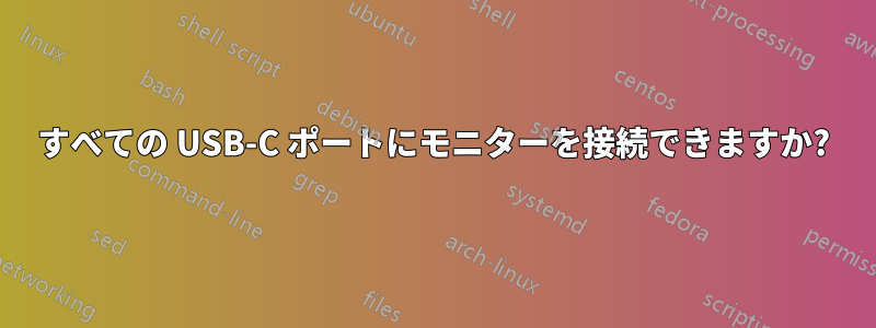 すべての USB-C ポートにモニターを接続できますか?
