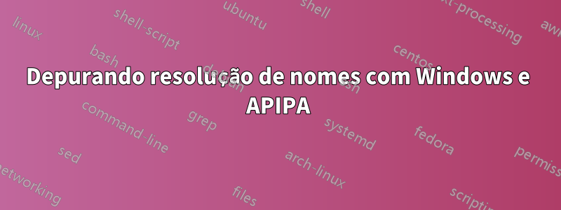 Depurando resolução de nomes com Windows e APIPA