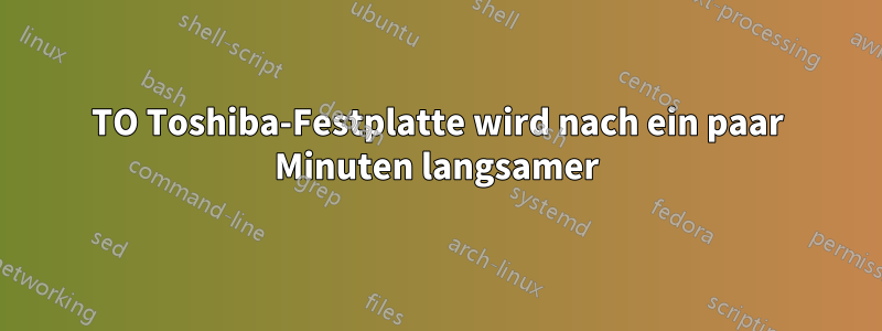 6TO Toshiba-Festplatte wird nach ein paar Minuten langsamer