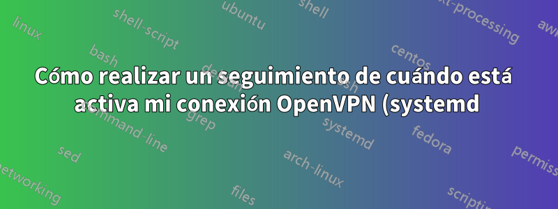Cómo realizar un seguimiento de cuándo está activa mi conexión OpenVPN (systemd)