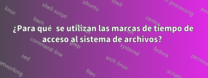 ¿Para qué se utilizan las marcas de tiempo de acceso al sistema de archivos? 