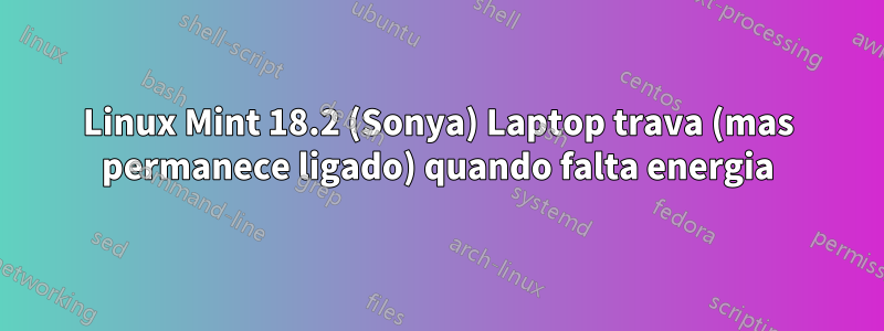 Linux Mint 18.2 (Sonya) Laptop trava (mas permanece ligado) quando falta energia