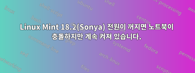 Linux Mint 18.2(Sonya) 전원이 꺼지면 노트북이 충돌하지만 계속 켜져 있습니다.